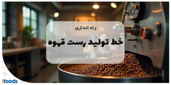 راه اندازی خط تولید رست قهوه: صفر تا صد این کسب و کار پر سود + مشاوره رایگان